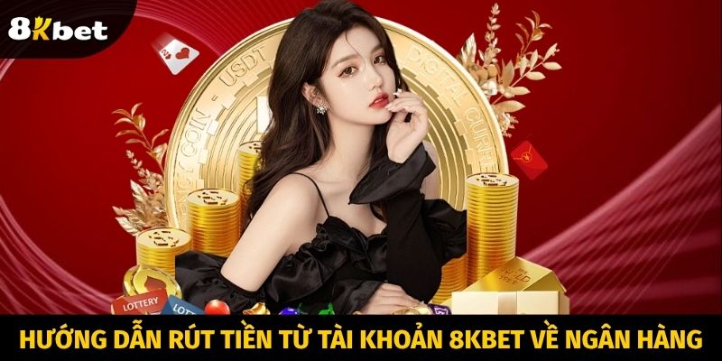 Hướng dẫn rút tiền từ tài khoản 8KBET về ngân hàng