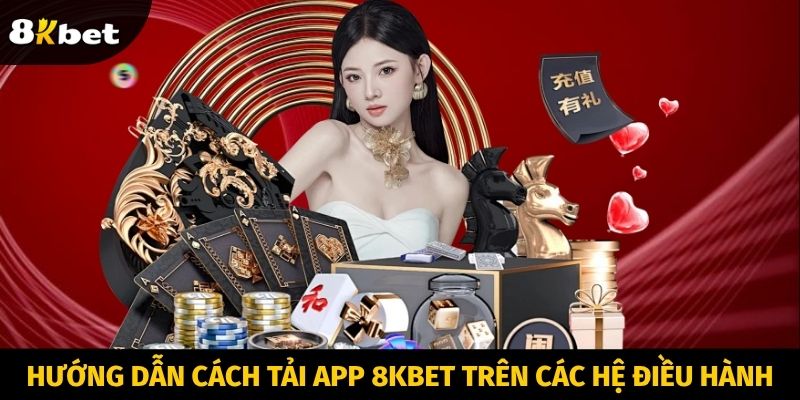 Hướng dẫn cách tải app 8KBET trên các hệ điều hành