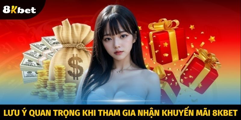 Lưu ý quan trọng khi tham gia nhận khuyến mãi 8KBET