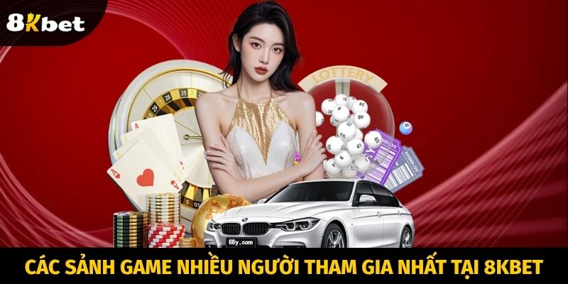 Các sảnh game nhiều người tham gia nhất tại 8KBET