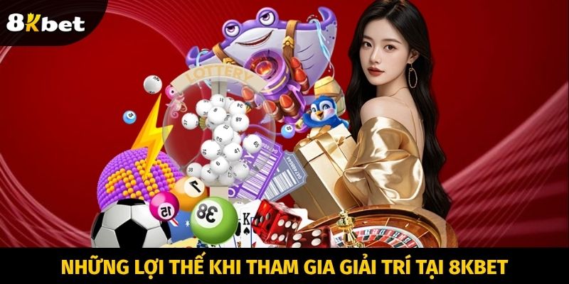 Những lợi thế khi tham gia giải trí tại 8KBET